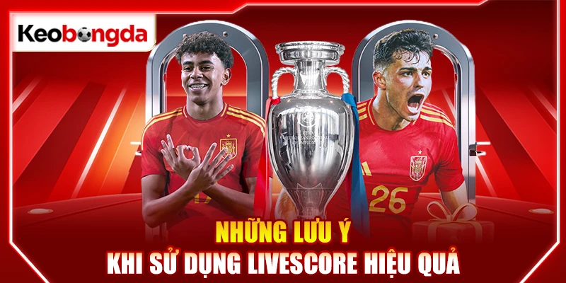 Những lưu ý khi sử dụng livescore hiệu quả